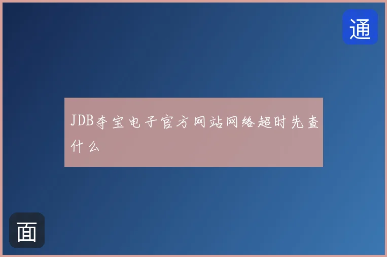 JDB夺宝电子官方网站网络超时先查什么
