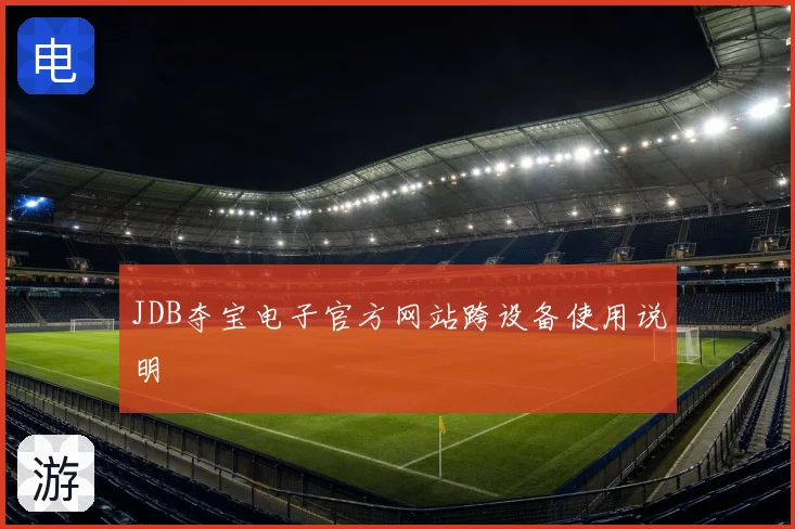 JDB夺宝电子官方网站跨设备使用说明