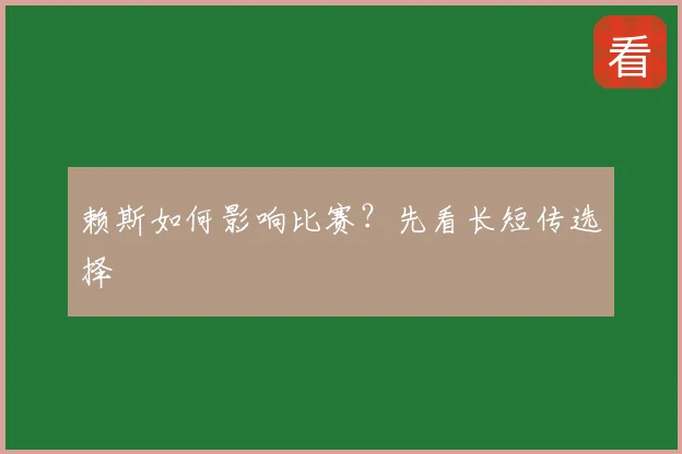 赖斯如何影响比赛?先看长短传选择