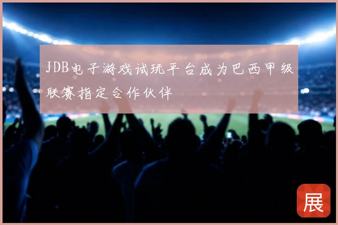 JDB电子游戏试玩平台成为巴西甲级联赛指定合作伙伴