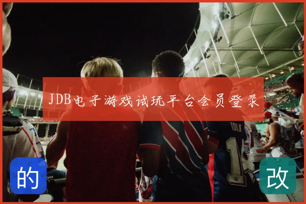 JDB电子游戏试玩平台会员登录