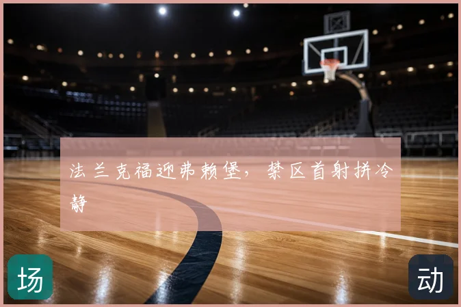 法兰克福迎弗赖堡,禁区首射拼冷静